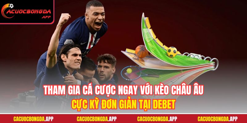Tham gia cá cược ngay với kèo Châu Âu cực kỳ đơn giản tại DEBET